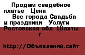 Продам свадебное платье › Цена ­ 18.000-20.000 - Все города Свадьба и праздники » Услуги   . Ростовская обл.,Шахты г.